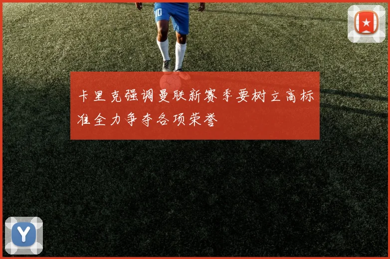 卡里克强调曼联新赛季要树立高标准全力争夺各项荣誉