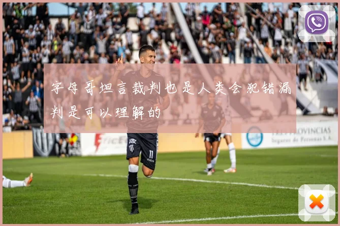 字母哥坦言裁判也是人类会犯错漏判是可以理解的