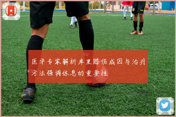 医学专家解析库里膝伤成因与治疗方法强调休息的重要性
